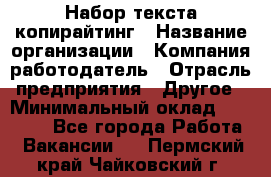 Набор текста-копирайтинг › Название организации ­ Компания-работодатель › Отрасль предприятия ­ Другое › Минимальный оклад ­ 20 000 - Все города Работа » Вакансии   . Пермский край,Чайковский г.